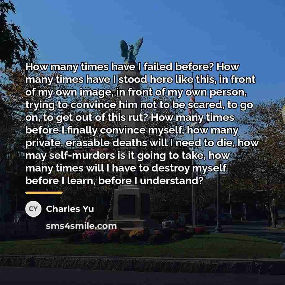 “How many times have I failed before? How many times…” quote by Charles Yu