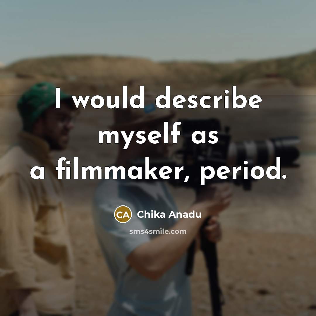 “I would describe myself as a filmmaker, period.…” quote by Chika Anadu