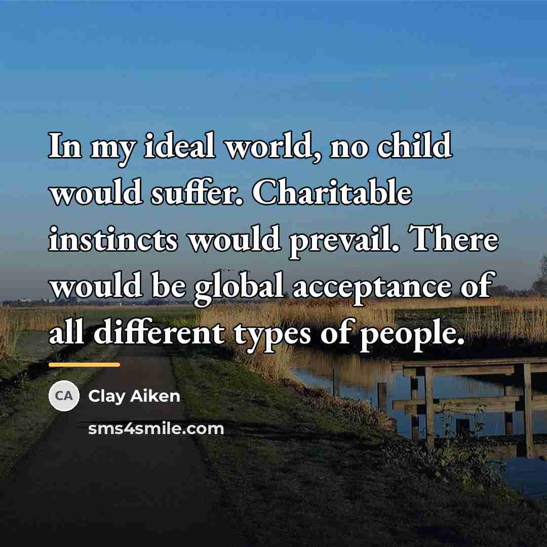 “In my ideal world, no child would suffer. Charitable instincts…” quote by Clay Aiken