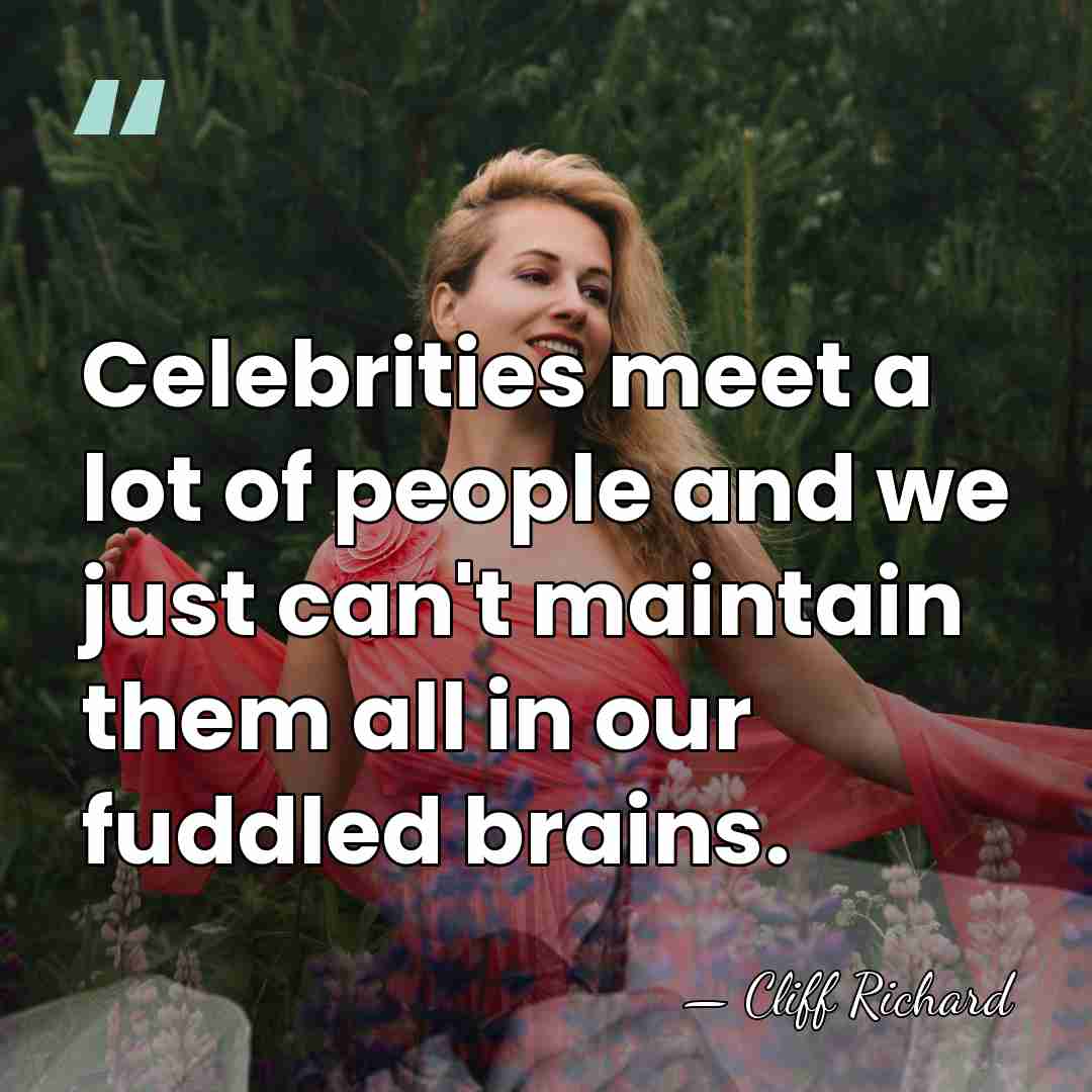 Celebrities meet a lot of people and we just can't maintain them&hellip; - Cliff Richard