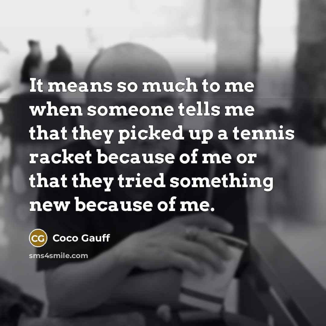 “It means so much to me when someone tells me…” quote by Coco Gauff