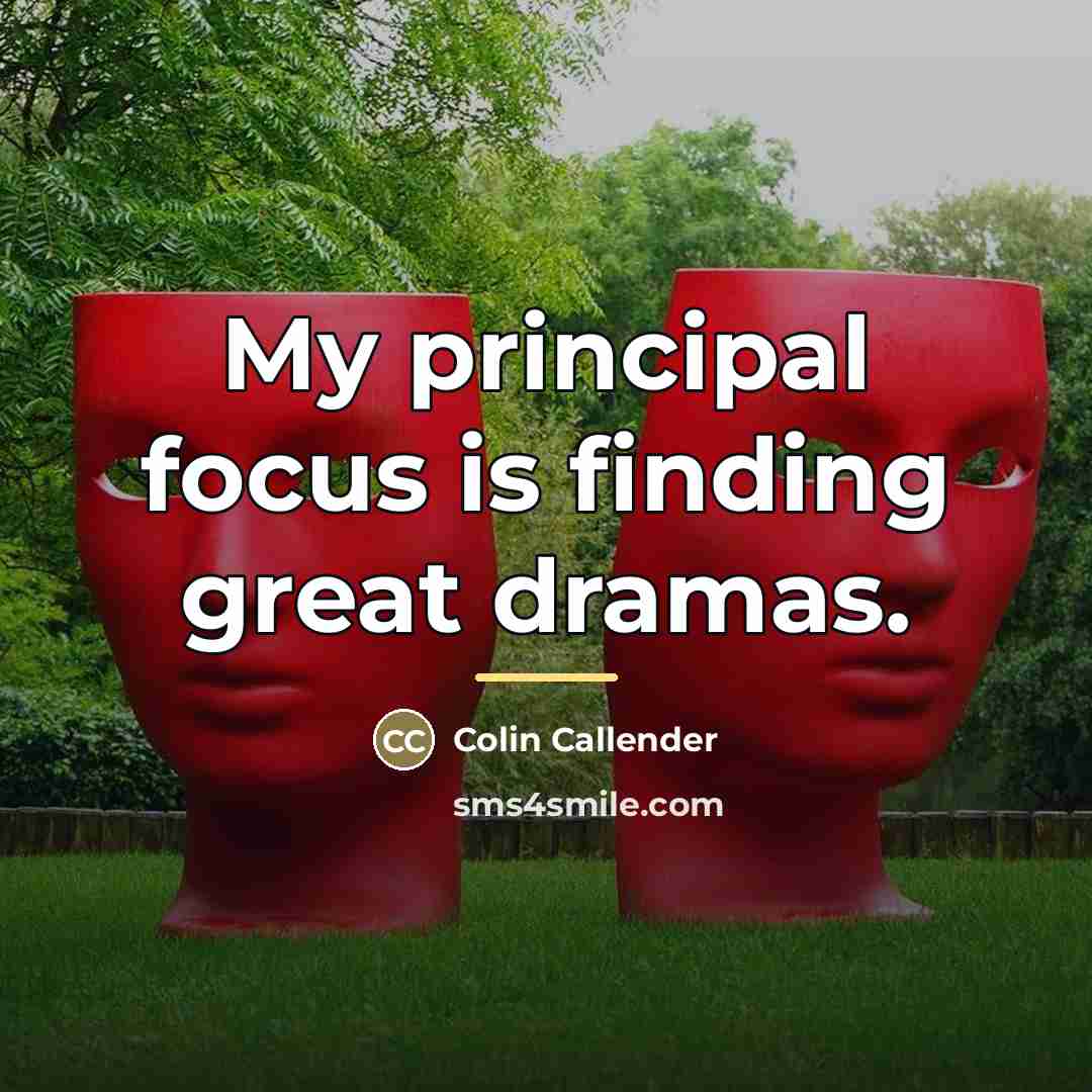 “My principal focus is finding great dramas.…” quote by Colin Callender