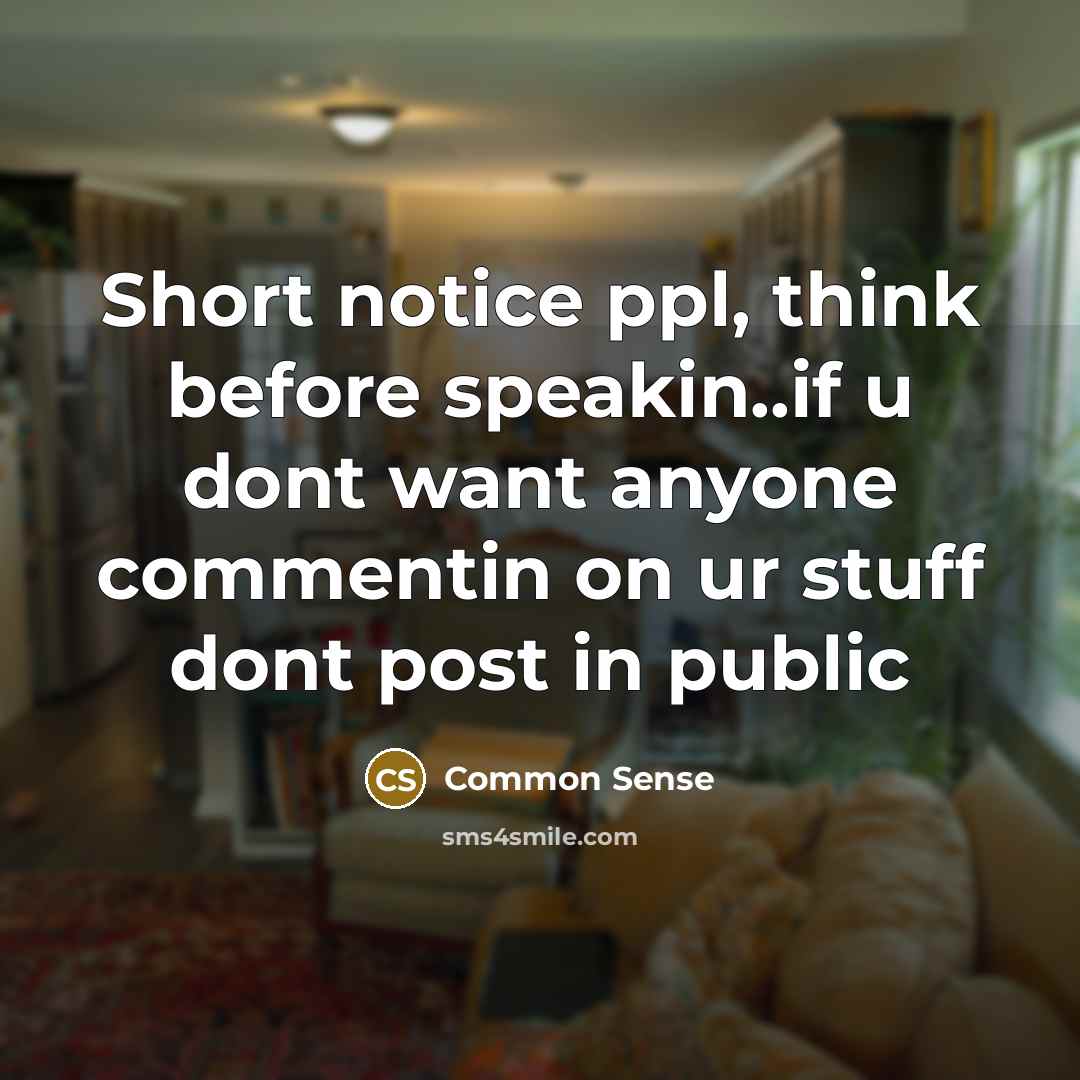“Short notice ppl, think before speakin..if u dont want anyone commentin on ur stuff dont post in public” quote by Common Sense