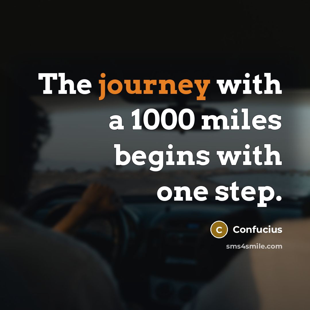 “The journey with a 1000 miles begins with one step.” quote by Confucius
