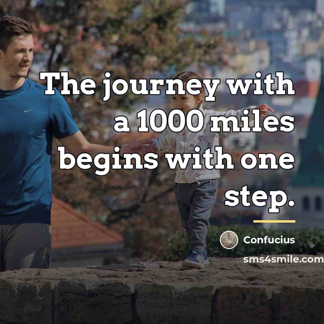 “The journey with a 1000 miles begins with one step.…” quote by Confucius