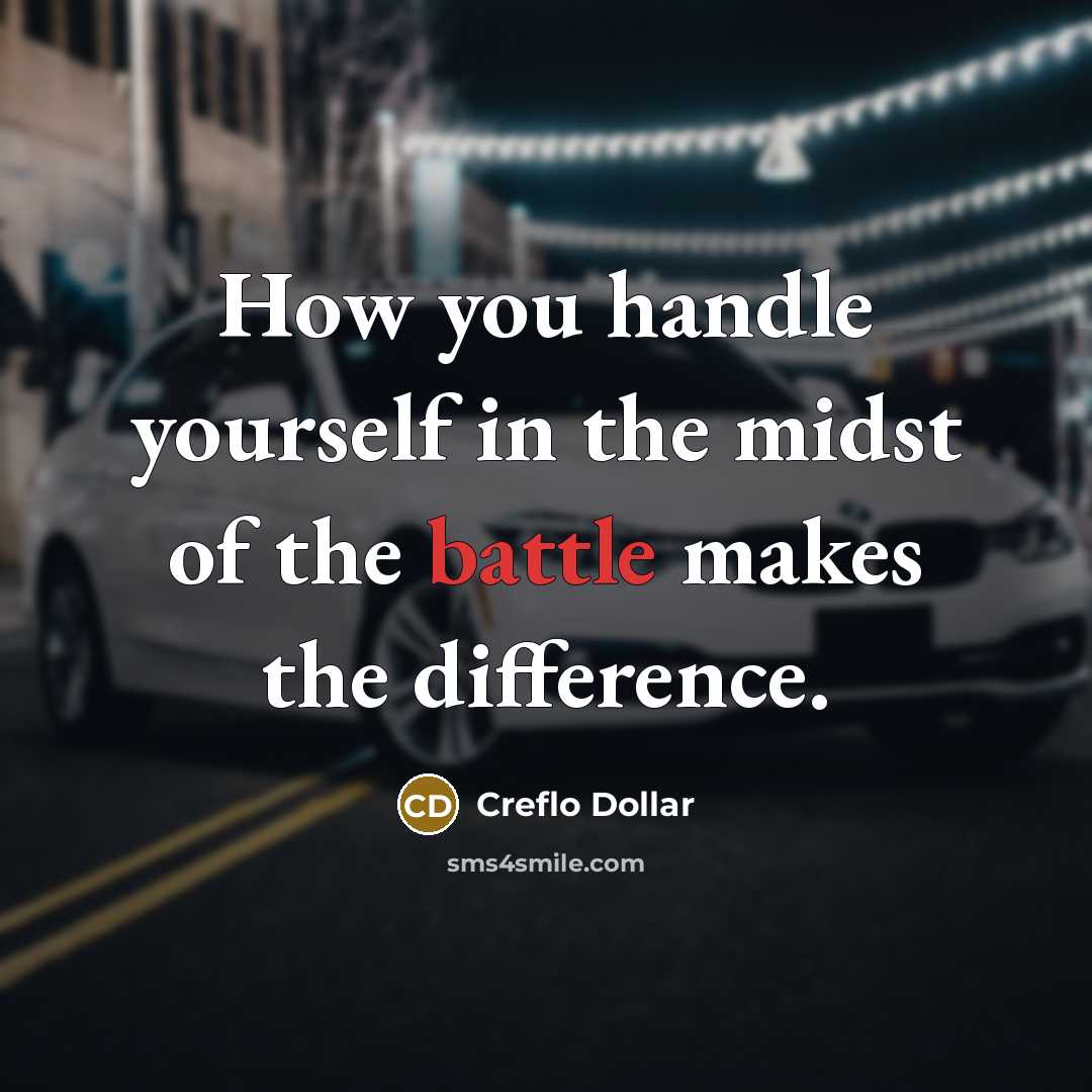 “How you handle yourself in the midst of the battle makes the difference.” quote by Creflo Dollar