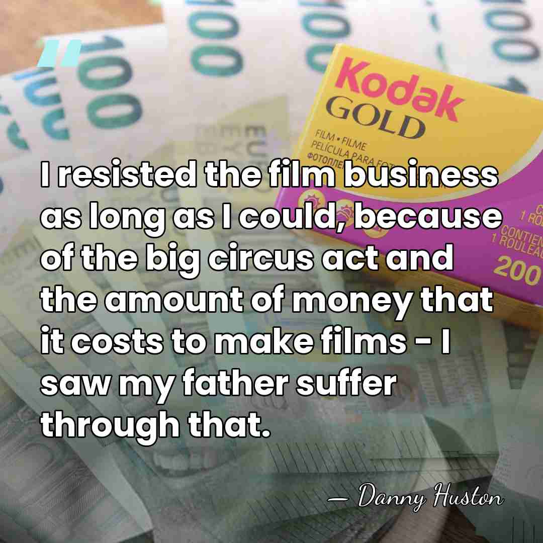 I resisted the film business as long as I could, because of&hellip; - Danny Huston