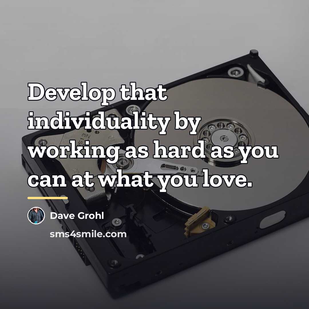 “Develop that individuality by working as hard as you can…” quote by Dave Grohl