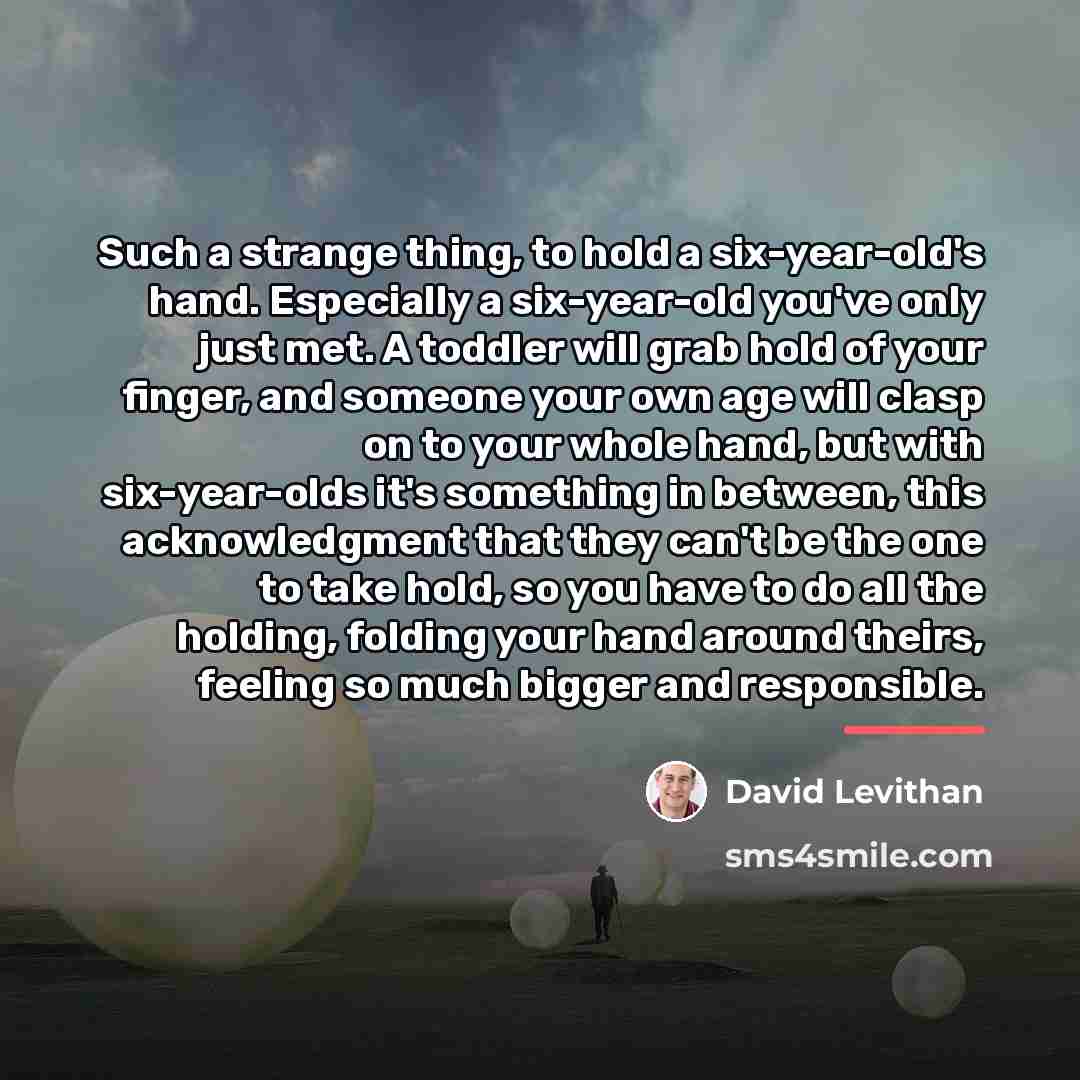 “Such a strange thing, to hold a six-year-old's hand. Especially…” quote by David Levithan