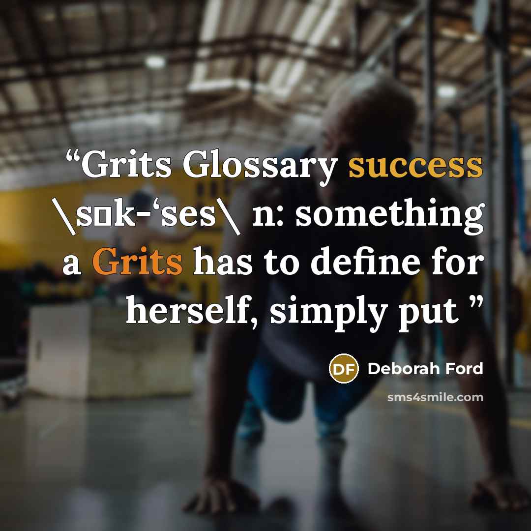 “Grits Glossary success \sǝk-‘ses\ n: something a Grits has to define for herself, simply put” quote by Deborah Ford