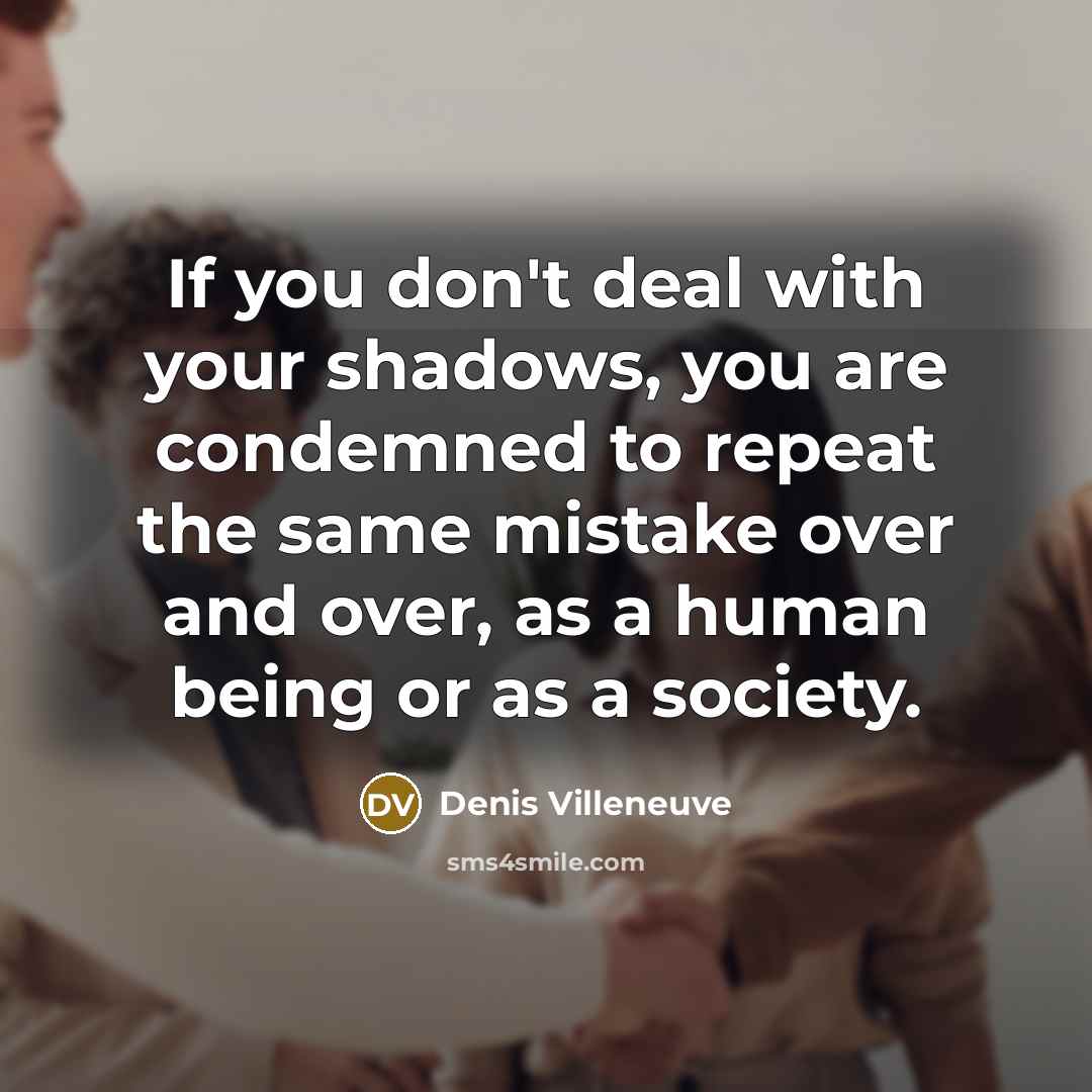 “If you don't deal with your shadows, you are condemned…” quote by Denis Villeneuve