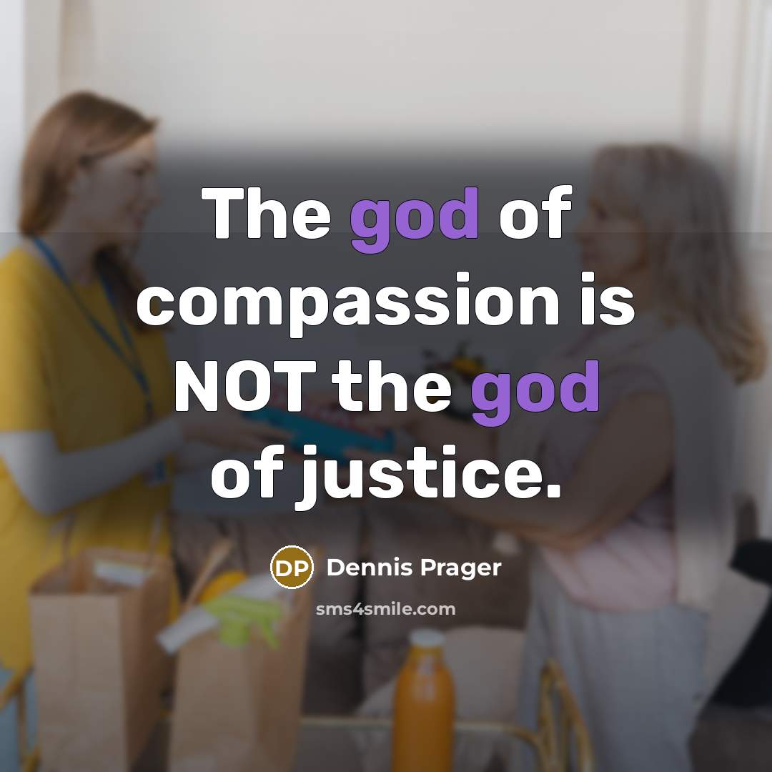 “The god of compassion is NOT the god of justice.…” quote by Dennis Prager