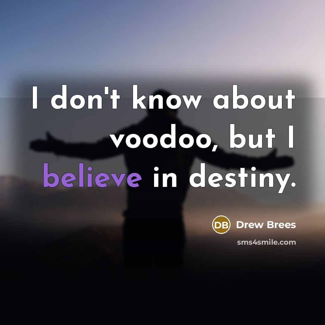 “I don't know about voodoo, but I believe in destiny.…” quote by Drew Brees