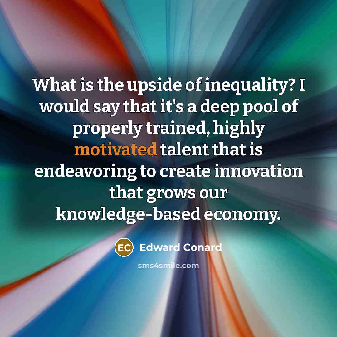 “What is the upside of inequality? I would say that…” quote by Edward Conard
