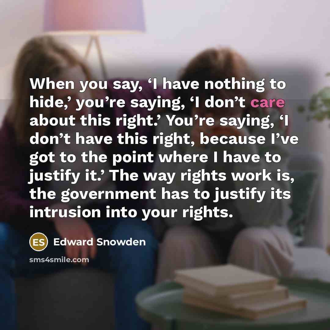 “When you say, ‘I have nothing to hide,’ you’re saying,…” quote by Edward Snowden