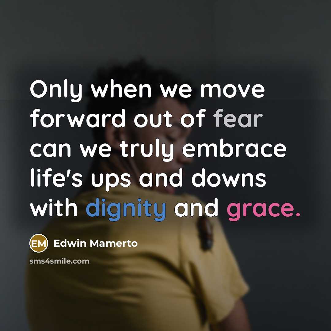 “Only when we move forward out of fear can we…” quote by Edwin Mamerto