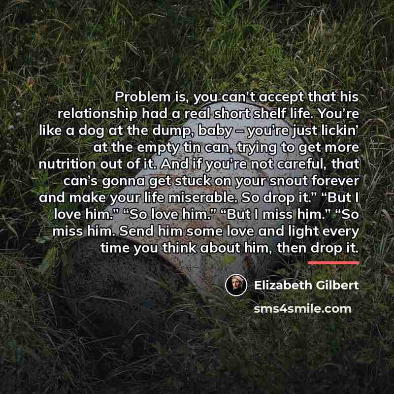 “Problem is, you can’t accept that his relationship had a…” quote by Elizabeth Gilbert