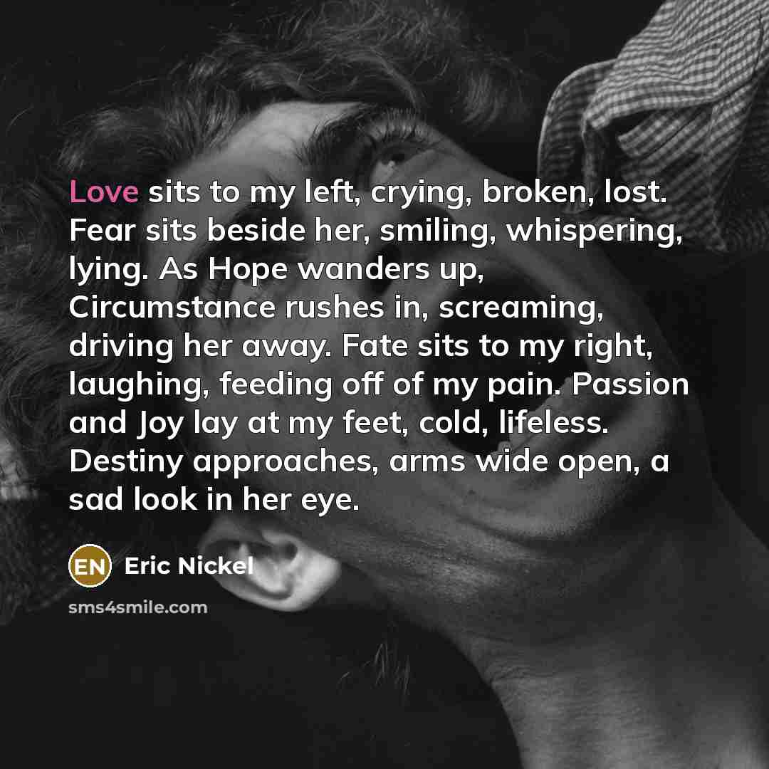 “Love sits to my left, crying, broken, lost. Fear sits…” quote by Eric Nickel
