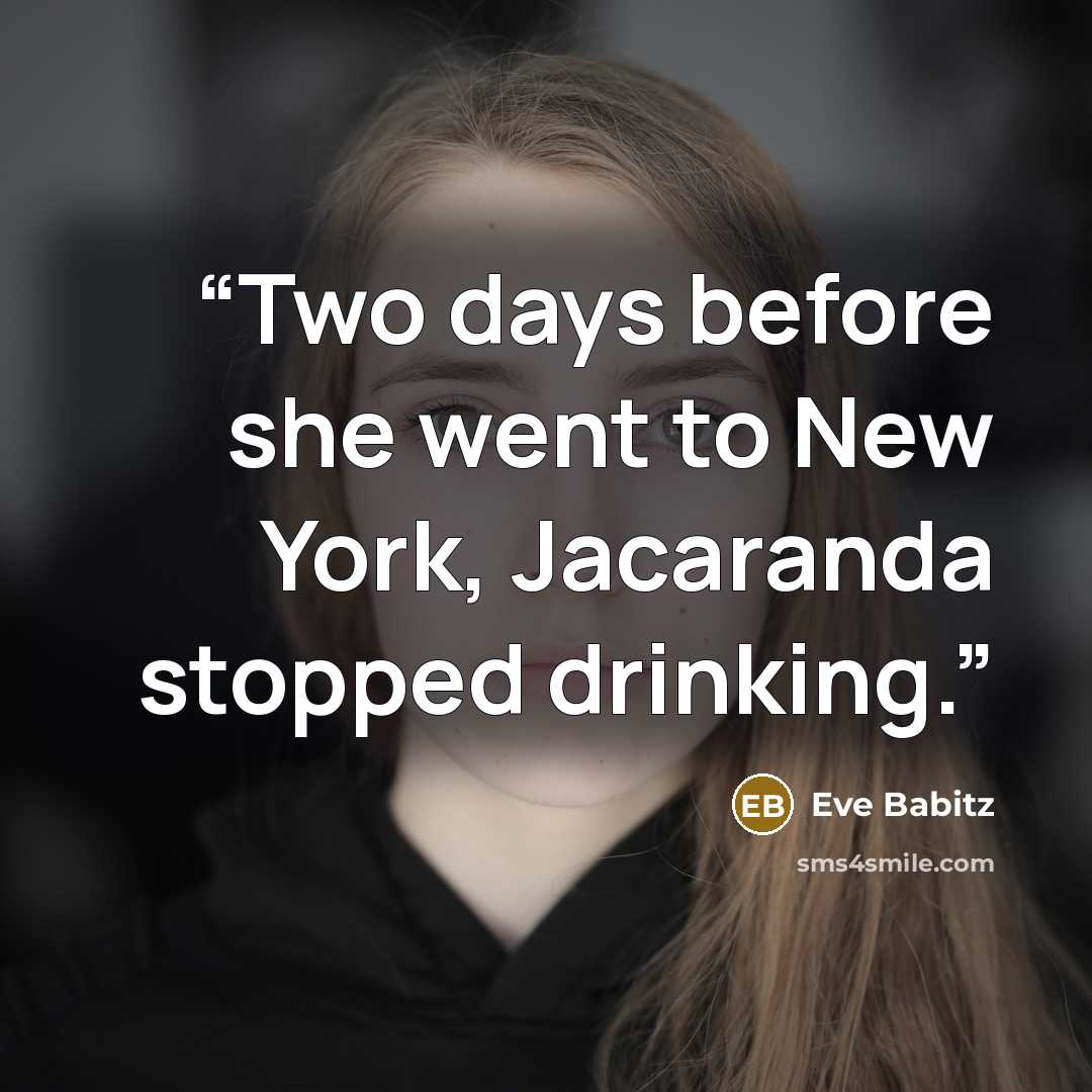 “Two days before she went to New York, Jacaranda stopped drinking.” quote by Eve Babitz