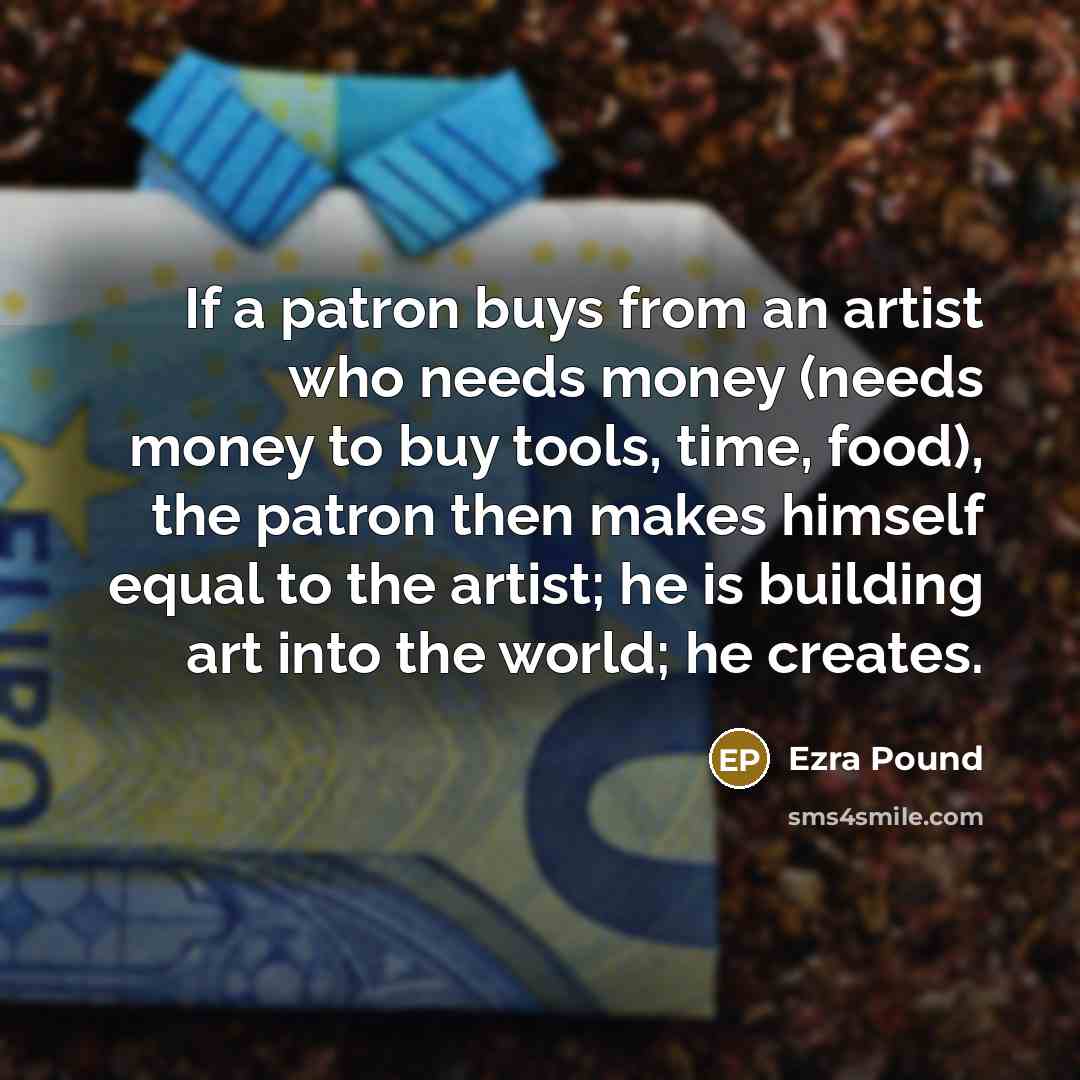 “If a patron buys from an artist who needs money…” quote by Ezra Pound