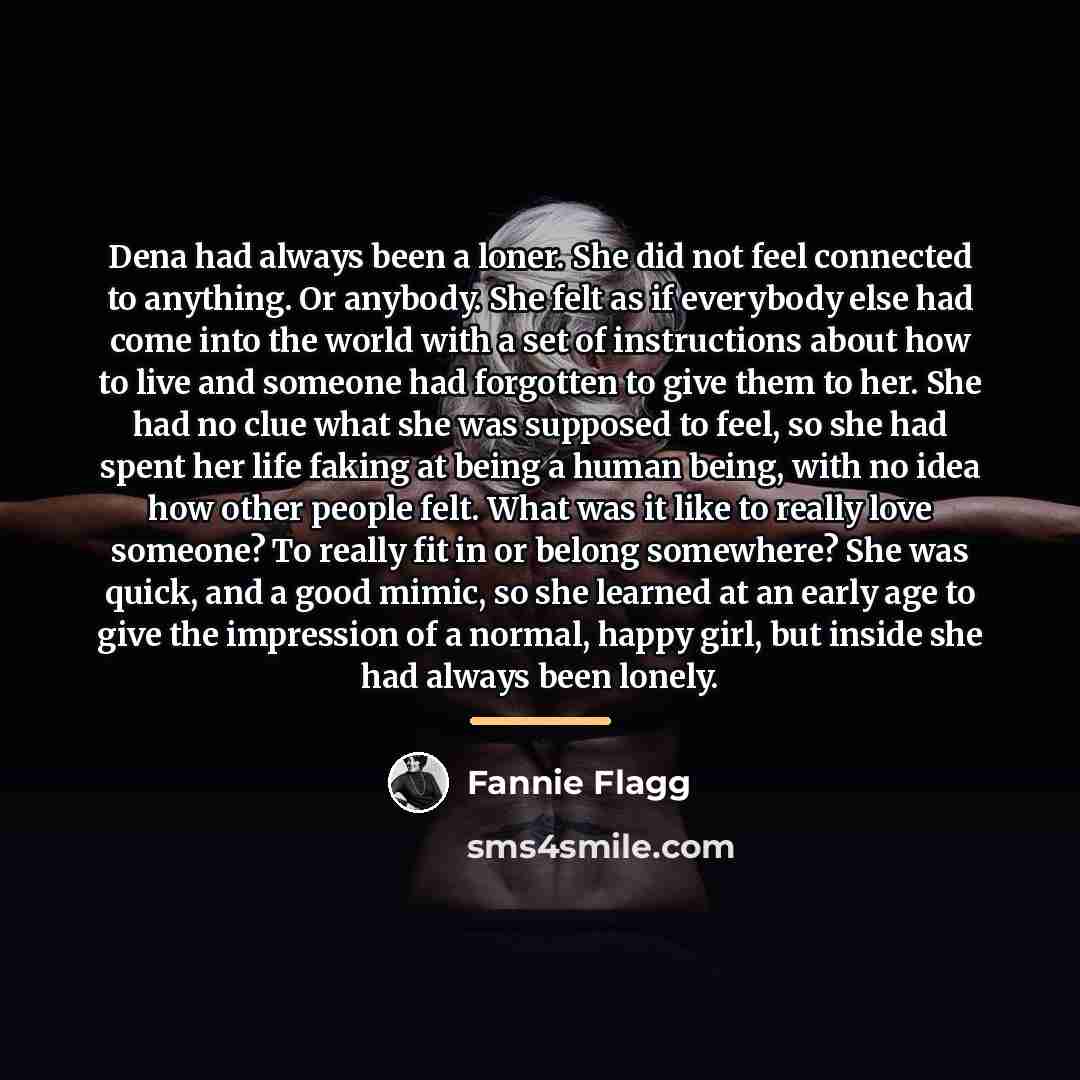“Dena had always been a loner. She did not feel…” quote by Fannie Flagg