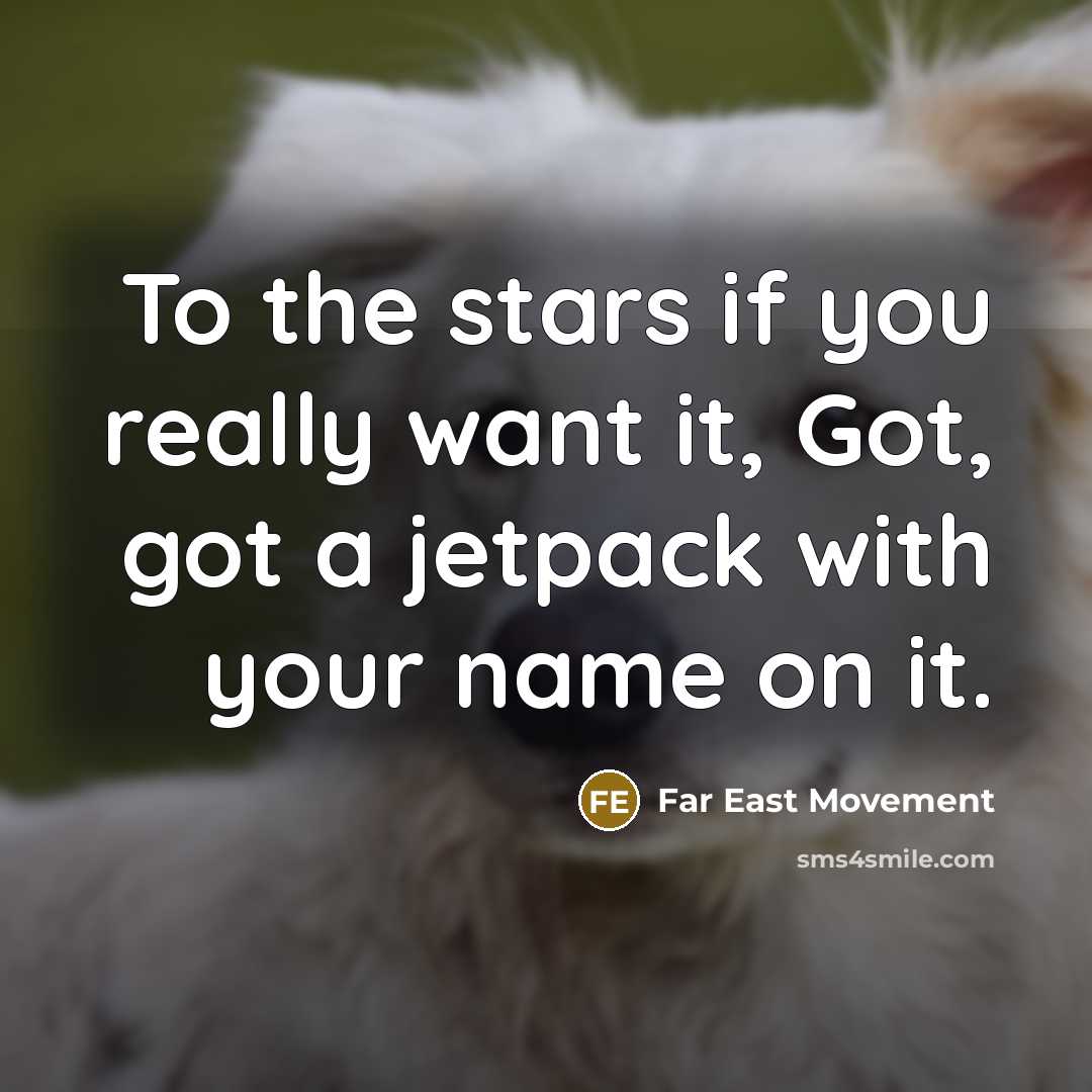 “To the stars if you really want it, Got, got a jetpack with your name on it.” quote by Far East Movement