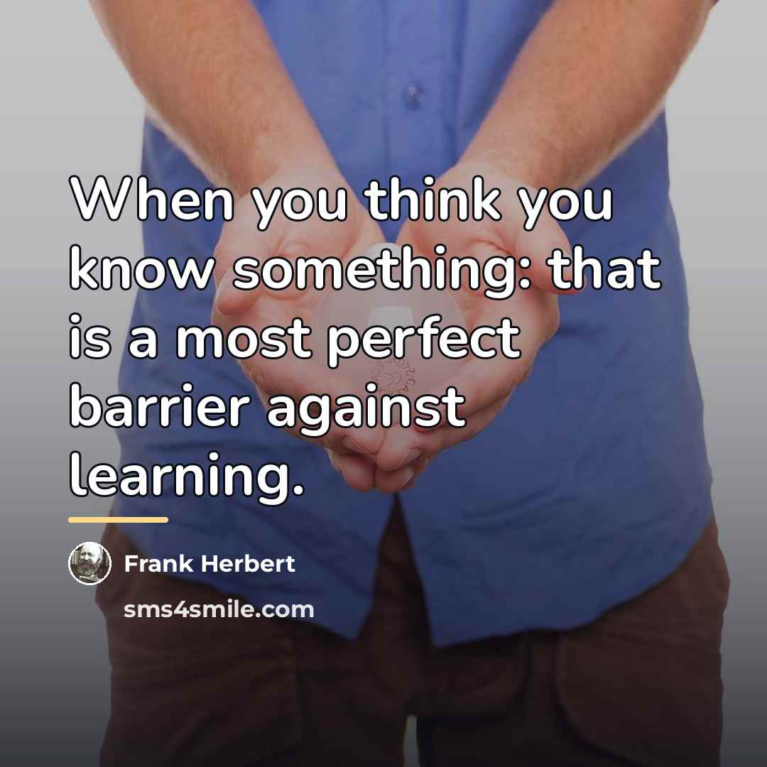“When you think you know something: that is a most…” quote by Frank Herbert