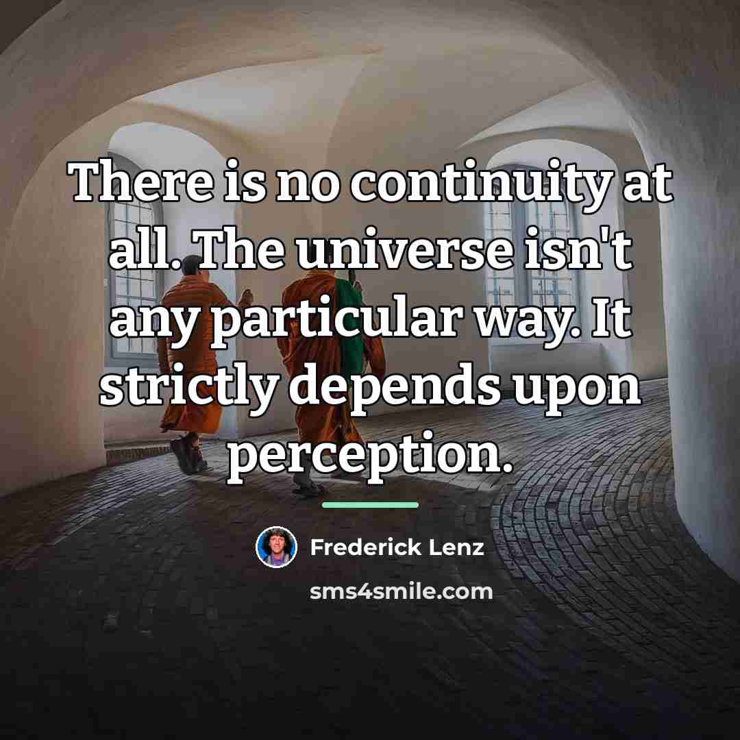 “There is no continuity at all. The universe isn't any…” quote by Frederick Lenz