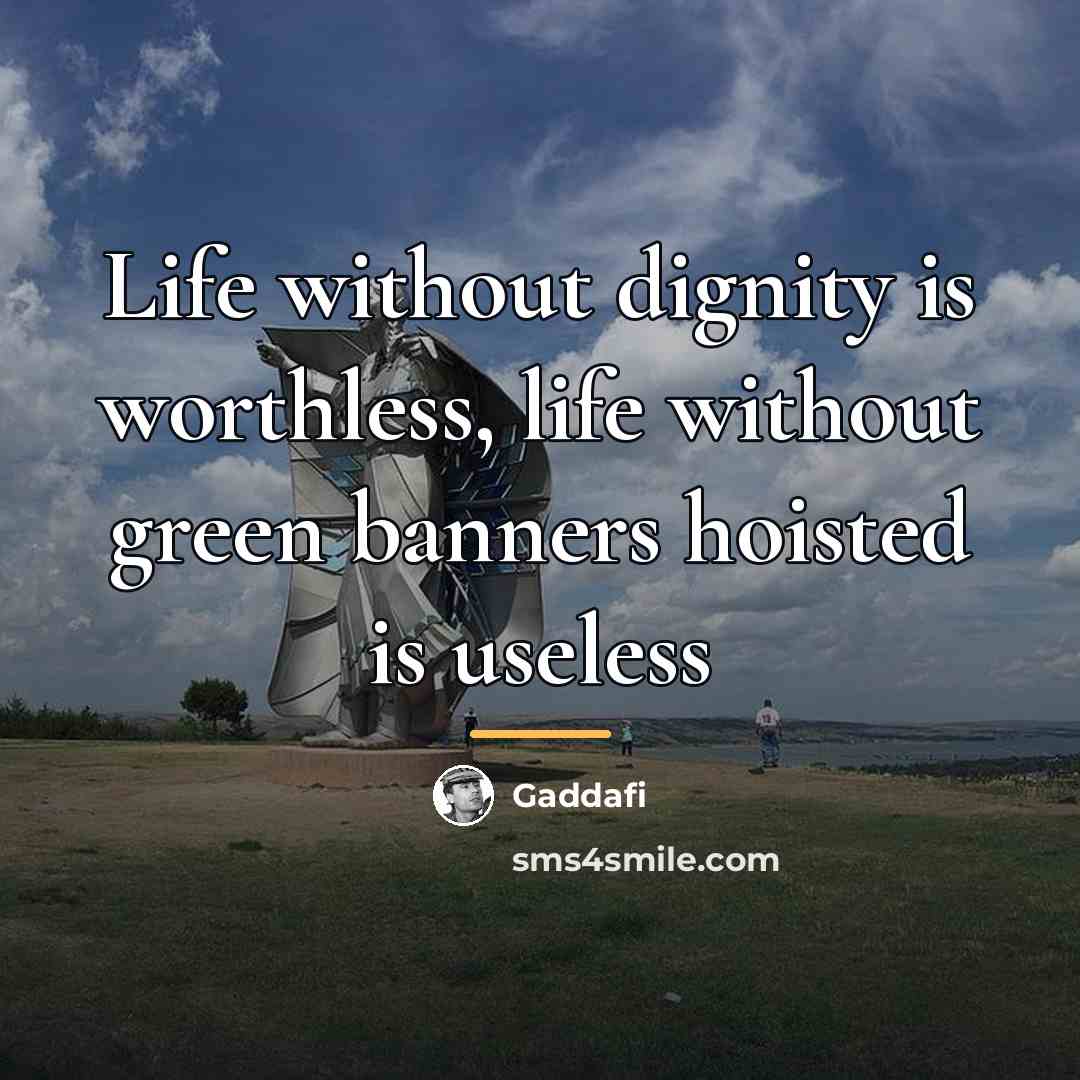 “Life without dignity is worthless, life without green banners hoisted…” quote by Gaddafi