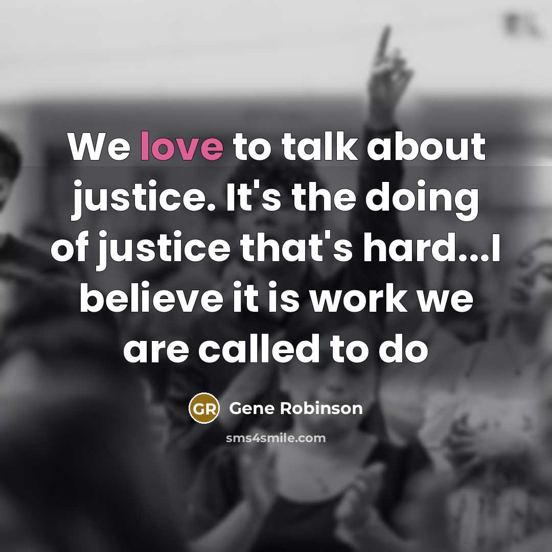 “We love to talk about justice. It's the doing of…” quote by Gene Robinson