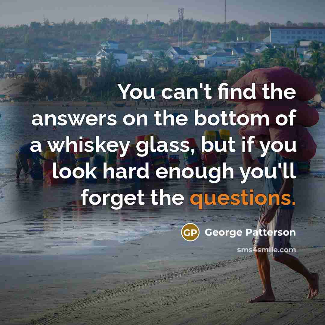 “You can't find the answers on the bottom of a…” quote by George Patterson