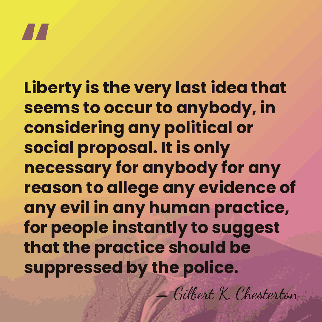 Liberty is the very last idea that seems to occur to anybody,&hellip; - Gilbert K. Chesterton