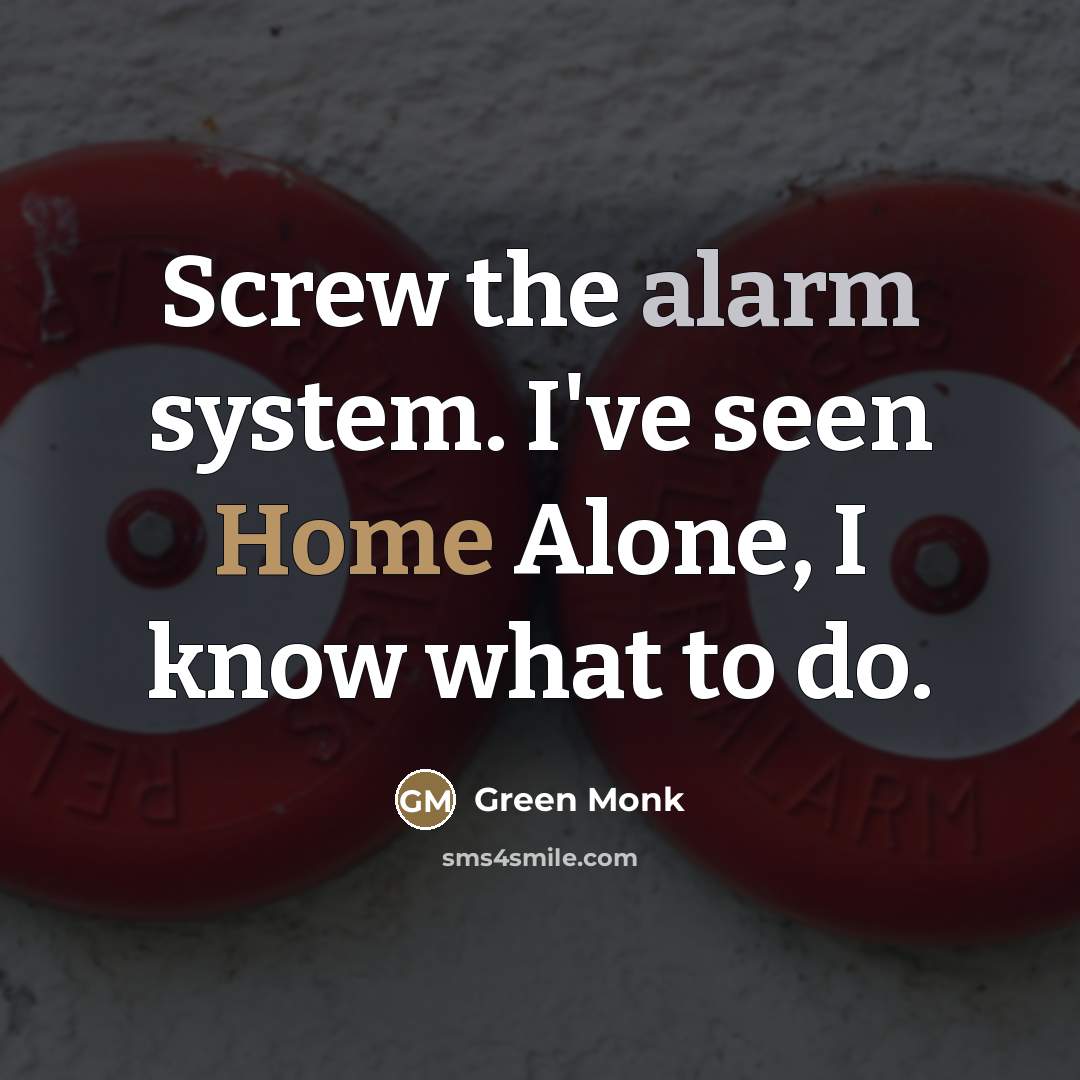 “Screw the alarm system. I've seen Home Alone, I know…” quote by Green Monk