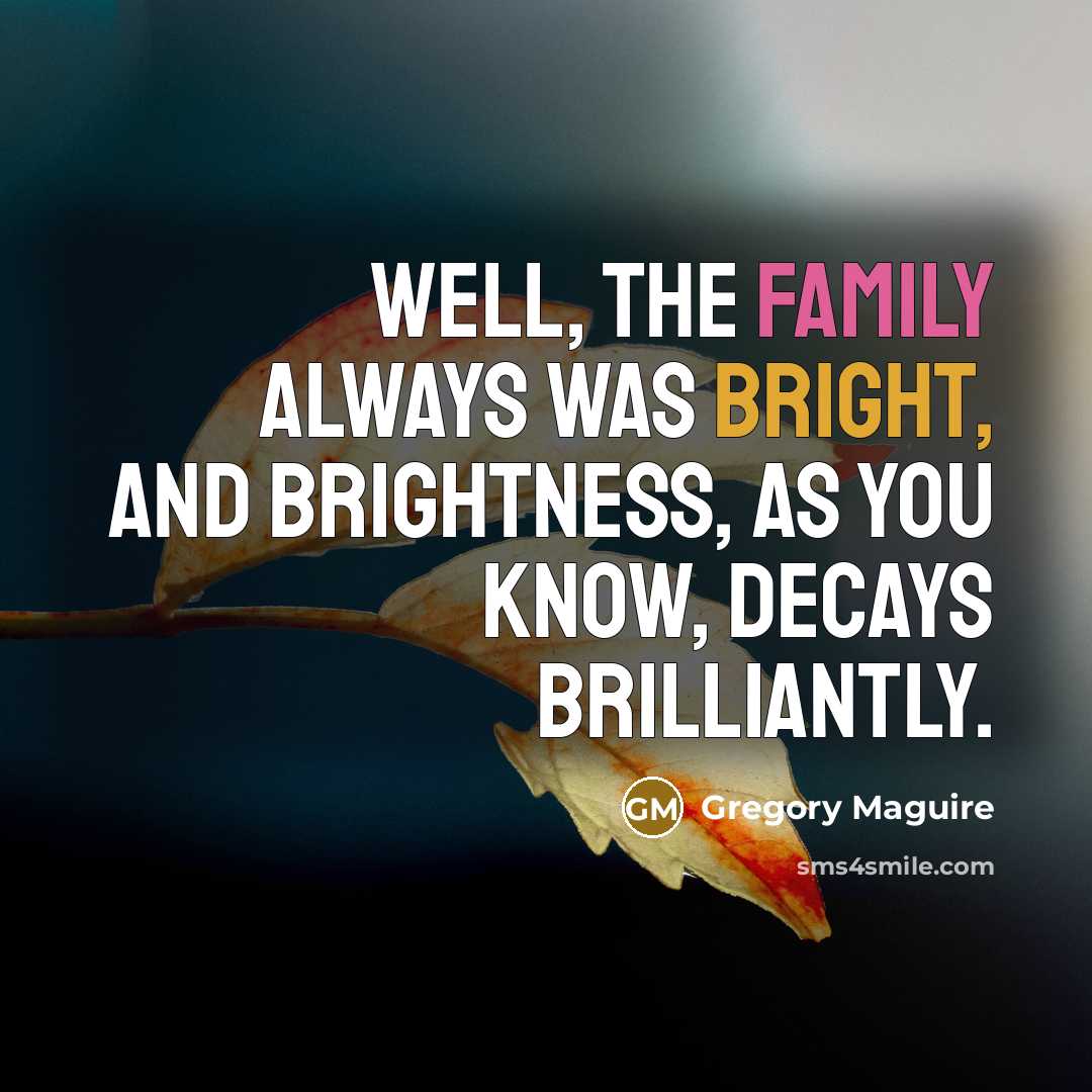 “Well, the family always was bright, and brightness, as you…” quote by Gregory Maguire