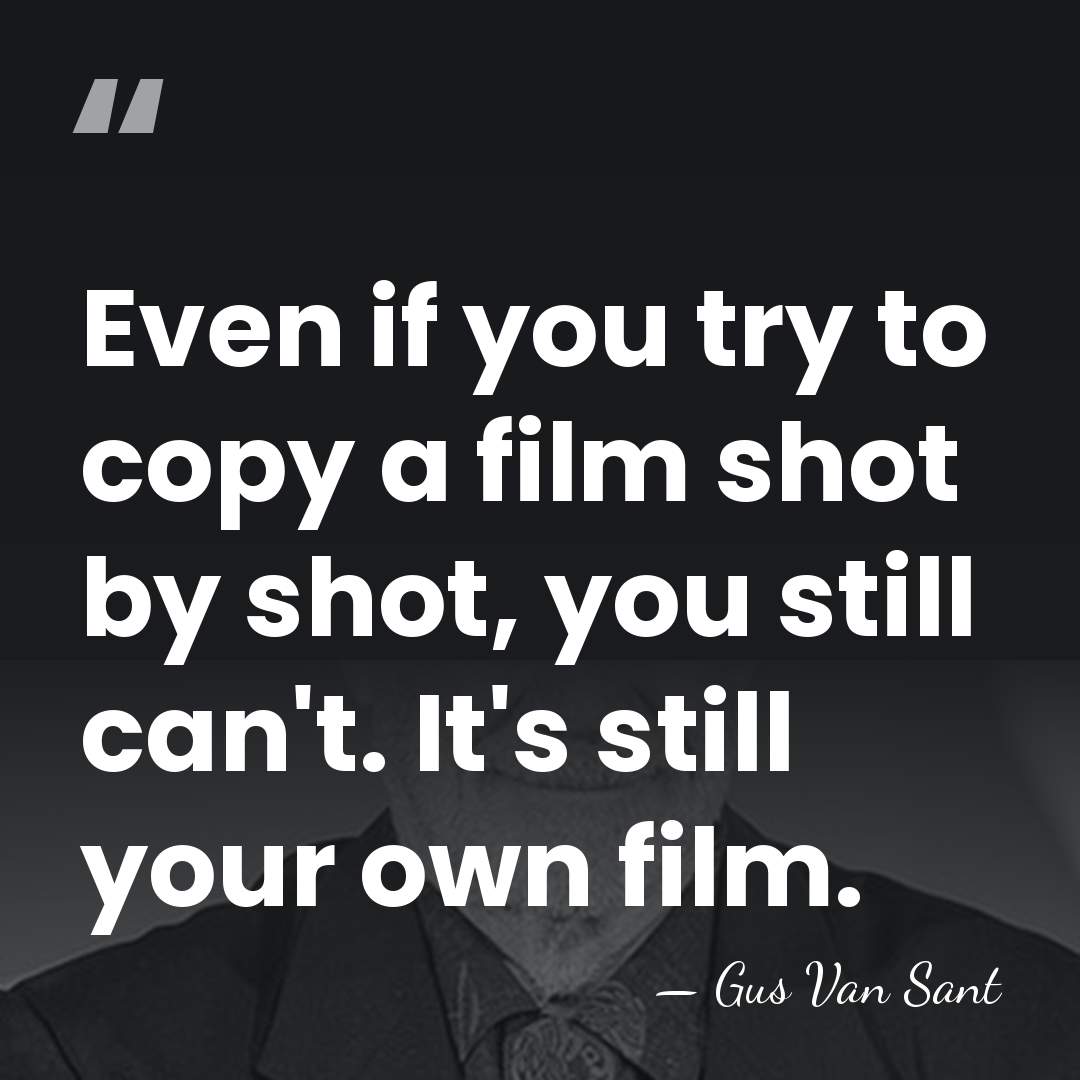 Even if you try to copy a film shot by shot, you&hellip; - Gus Van Sant