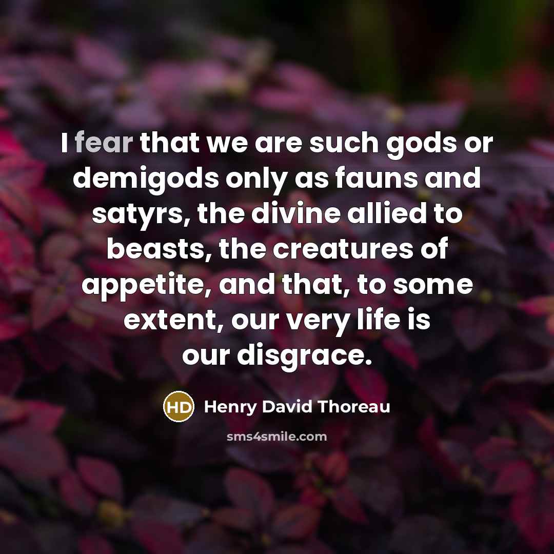 “I fear that we are such gods or demigods only…” quote by Henry David Thoreau