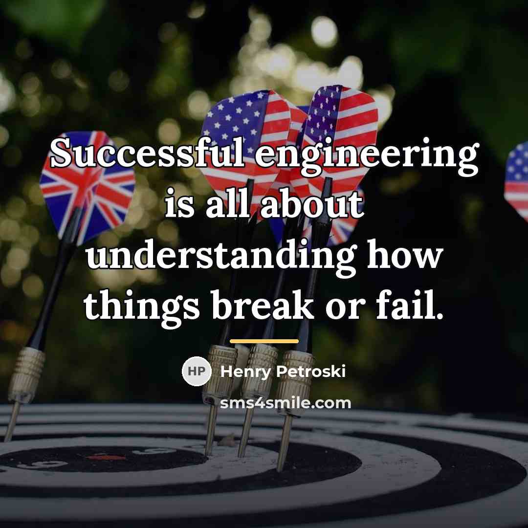 “Successful engineering is all about understanding how things break or…” quote by Henry Petroski
