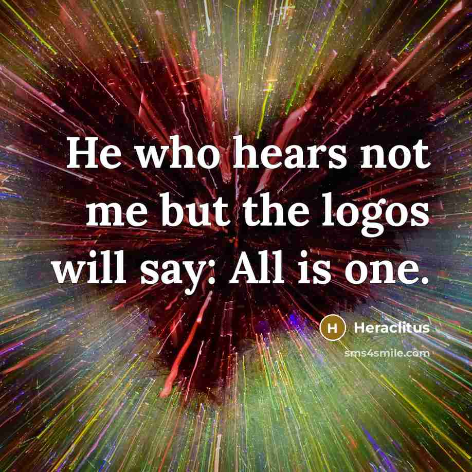“He who hears not me but the logos will say:…” quote by Heraclitus