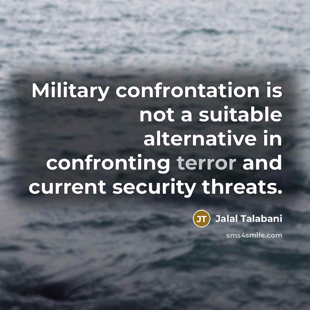 “Military confrontation is not a suitable alternative in confronting terror…” quote by Jalal Talabani