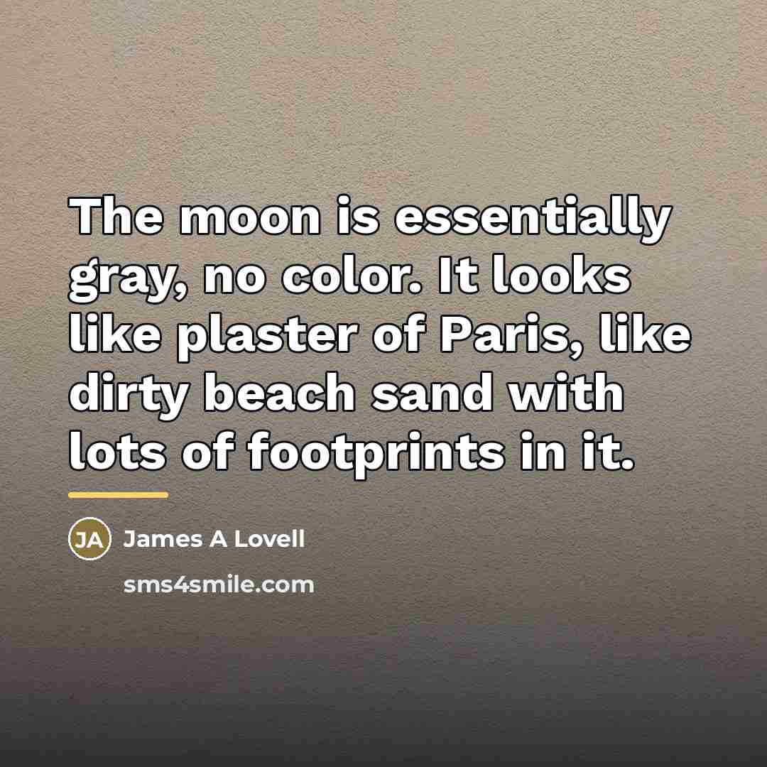 “The moon is essentially gray, no color. It looks like…” quote by Anonymous