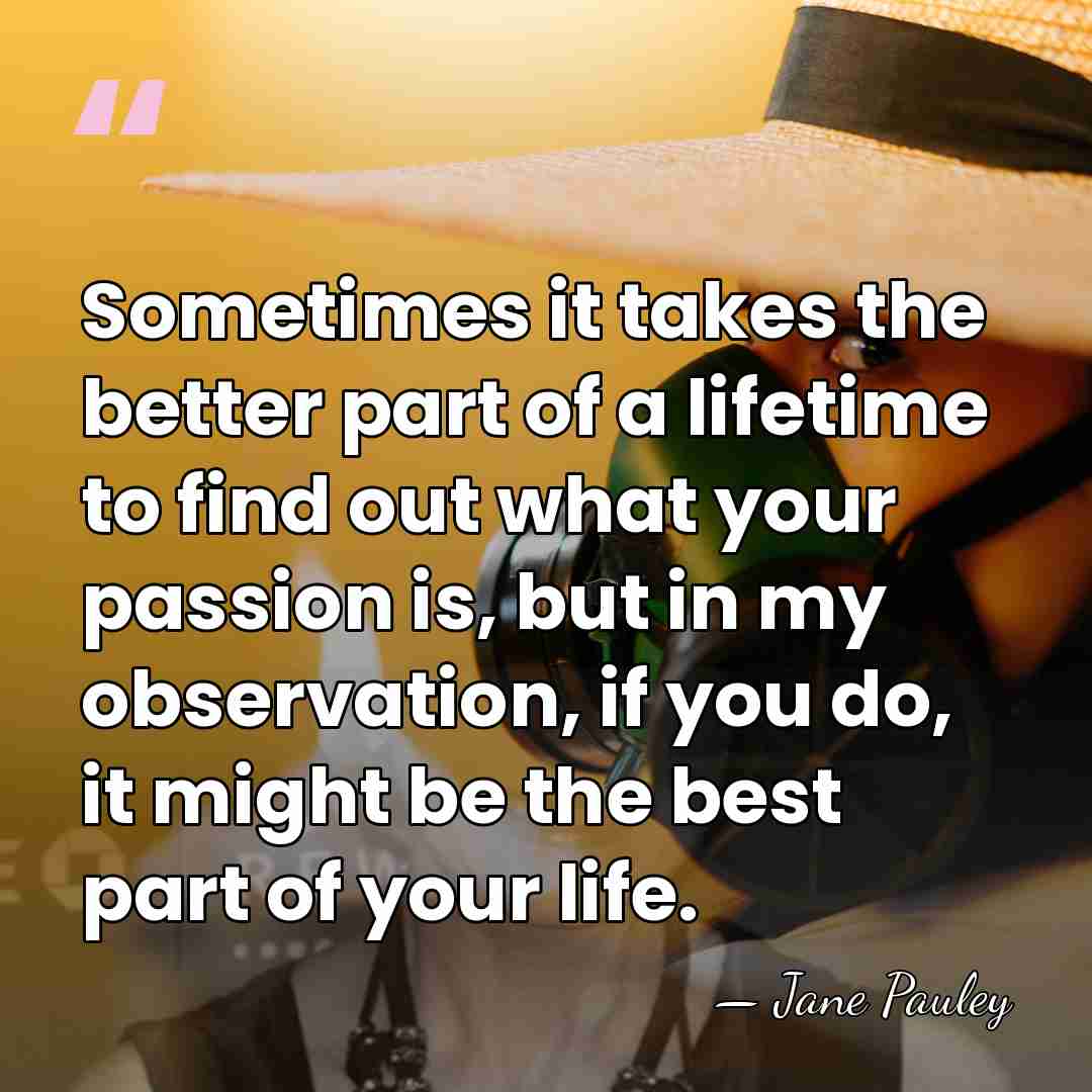 Sometimes it takes the better part of a lifetime to find out&hellip; - Jane Pauley
