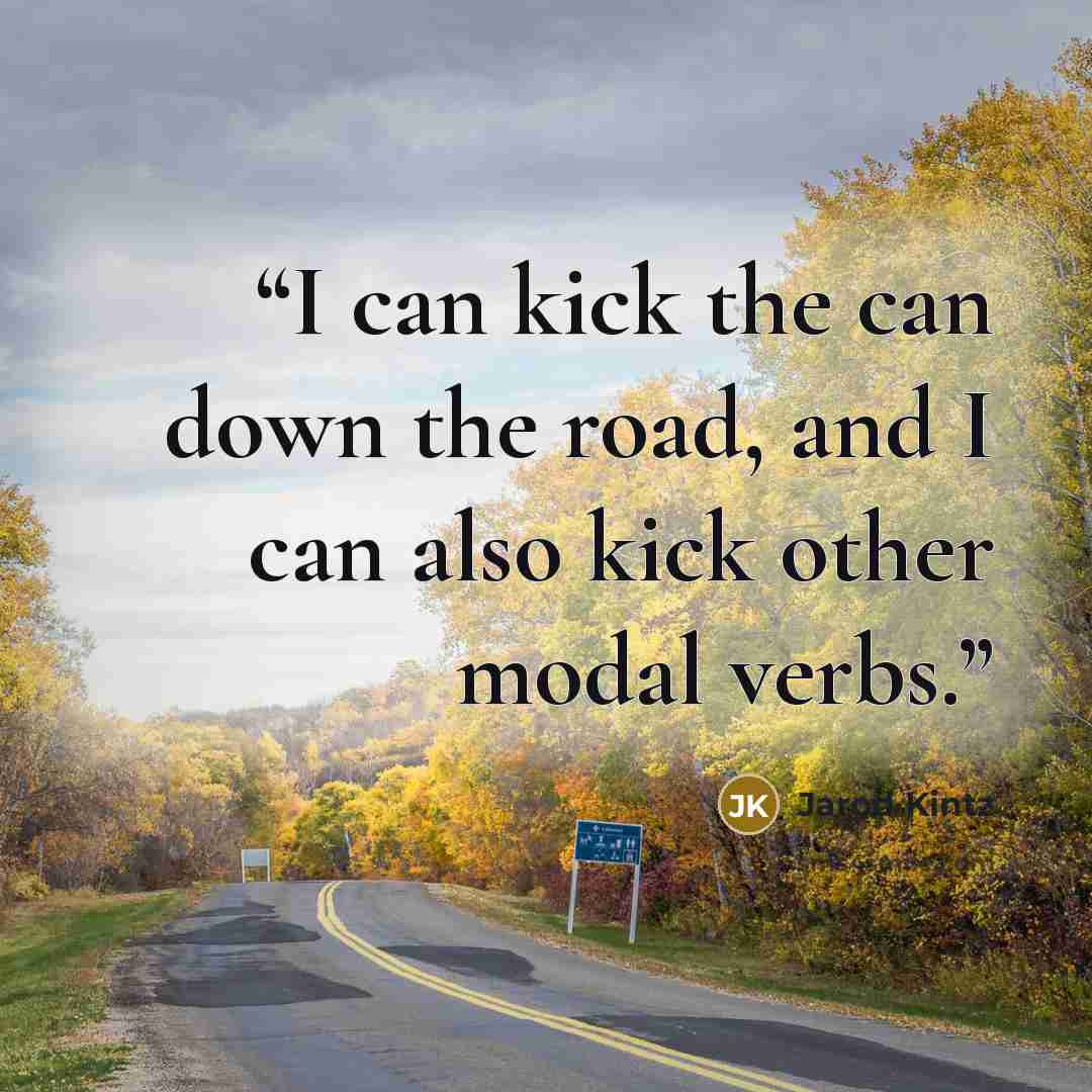 “I can kick the can down the road, and I can also kick other modal verbs.” quote by Jarod Kintz