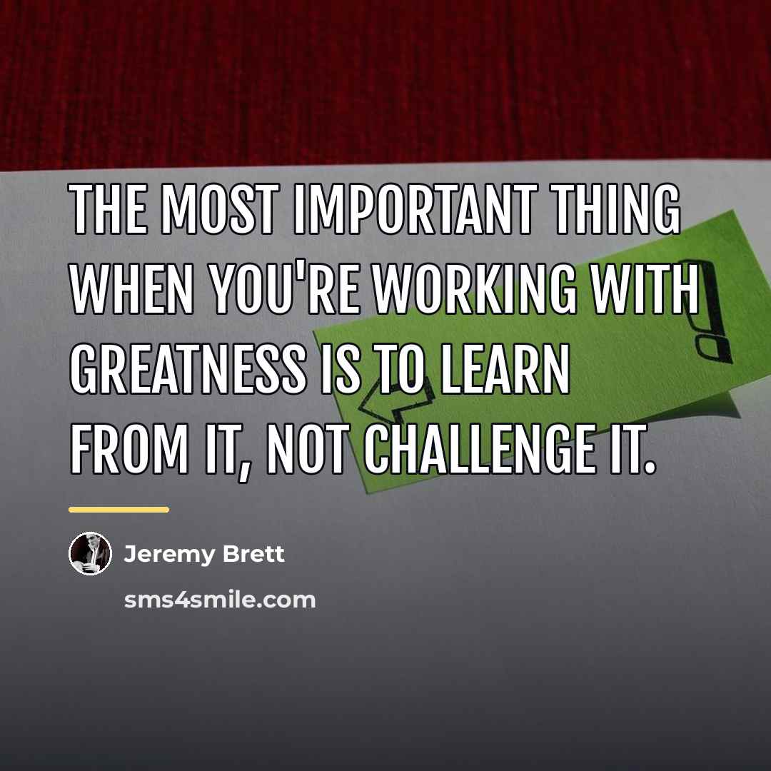 “The most important thing when you're working with greatness is…” quote by Jeremy Brett