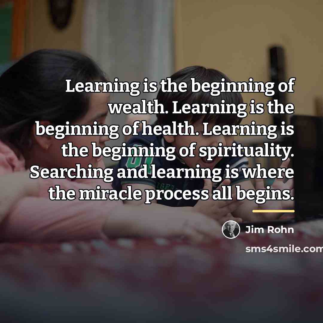 “Learning is the beginning of wealth. Learning is the beginning…” quote by Jim Rohn