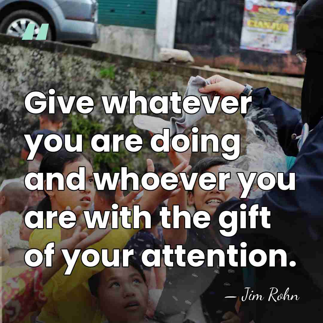 Give whatever you are doing and whoever you are with the gift&hellip; - Jim Rohn