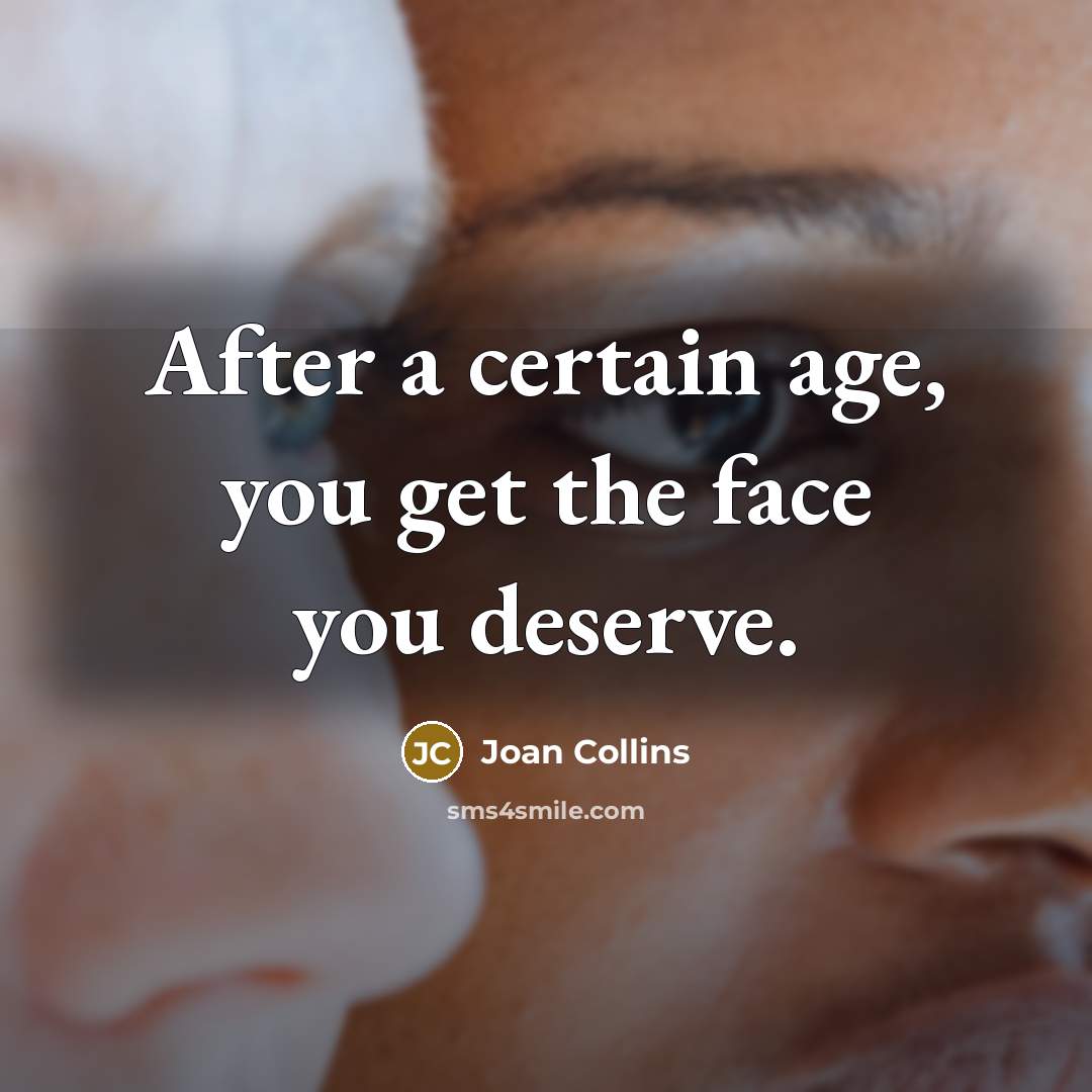 “After a certain age, you get the face you deserve.…” quote by Joan Collins