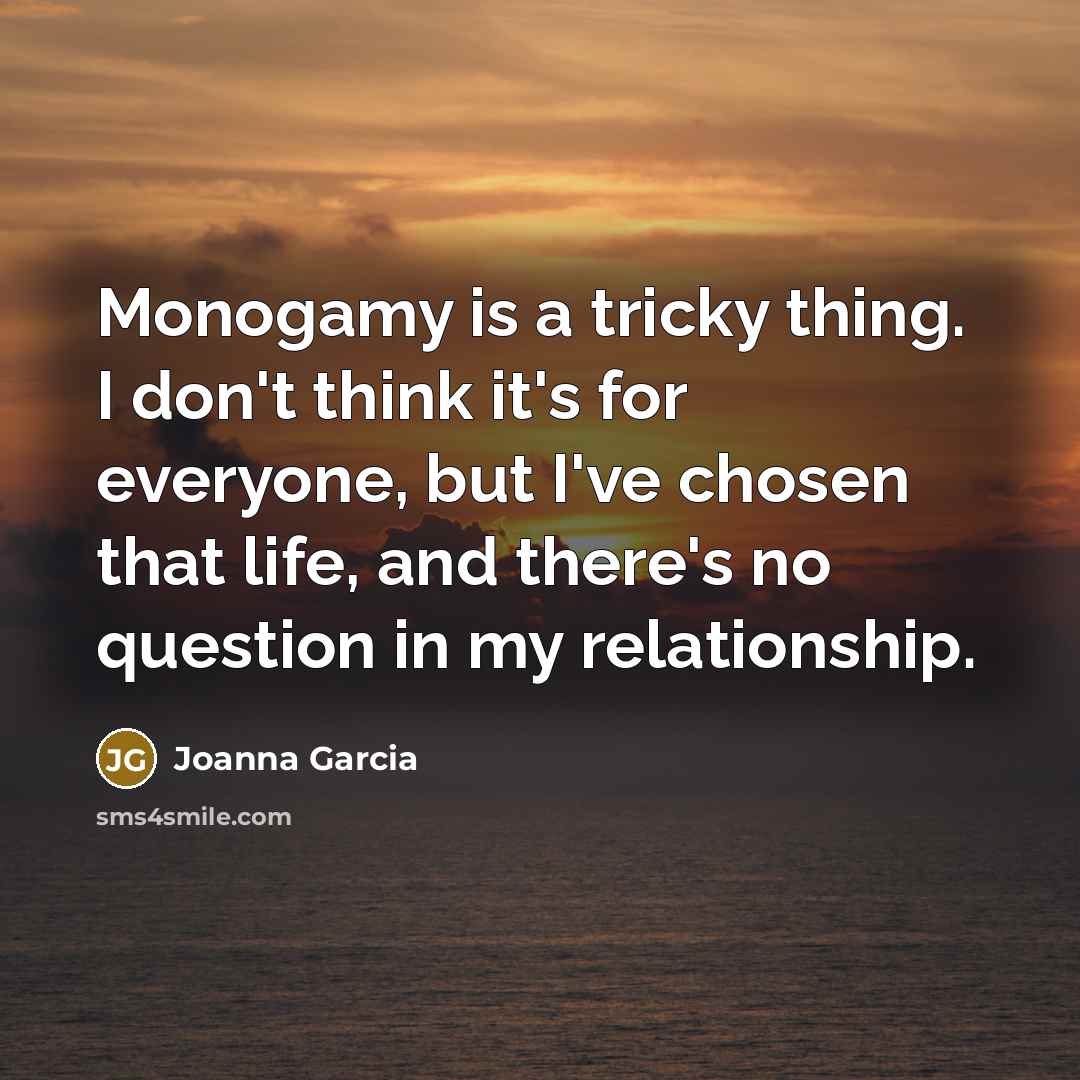 “Monogamy is a tricky thing. I don't think it's for…” quote by Joanna Garcia