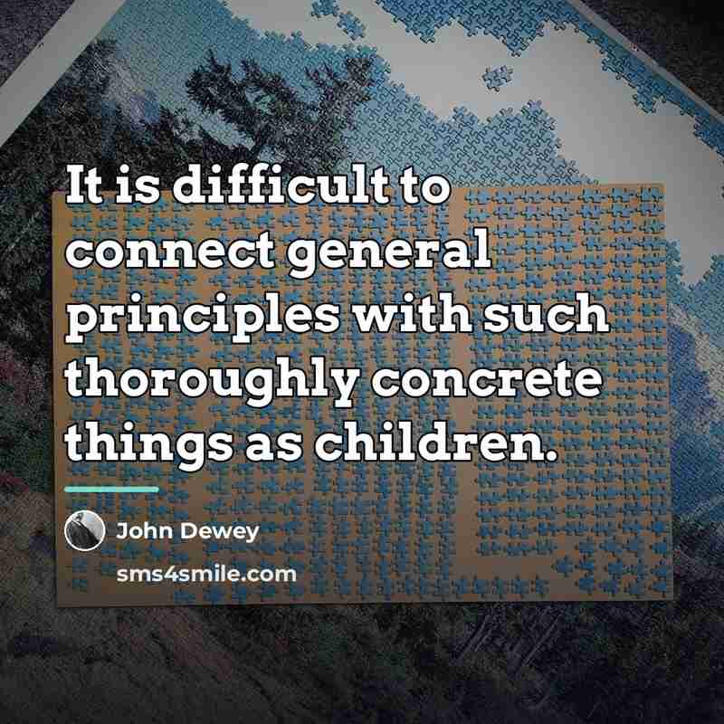 “It is difficult to connect general principles with such thoroughly…” quote by John Dewey