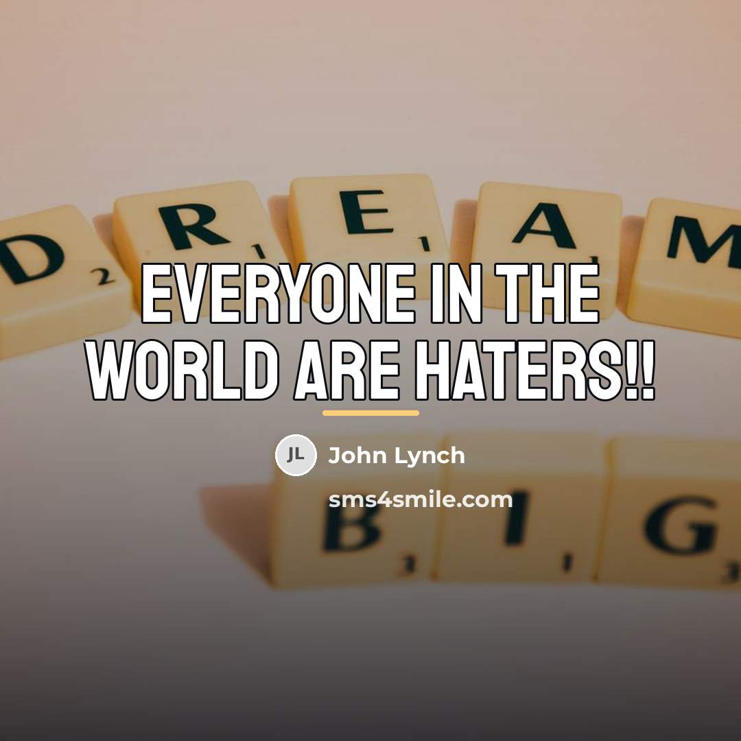 “Everyone in the world are haters!!…” quote by John Lynch