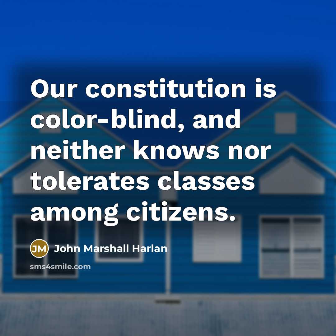 “Our constitution is color-blind, and neither knows nor tolerates classes…” quote by John Marshall Harlan